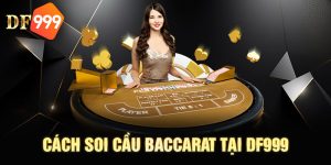 Khám phá cách soi cầu baccarat từ chuyên gia nhà cái DF999