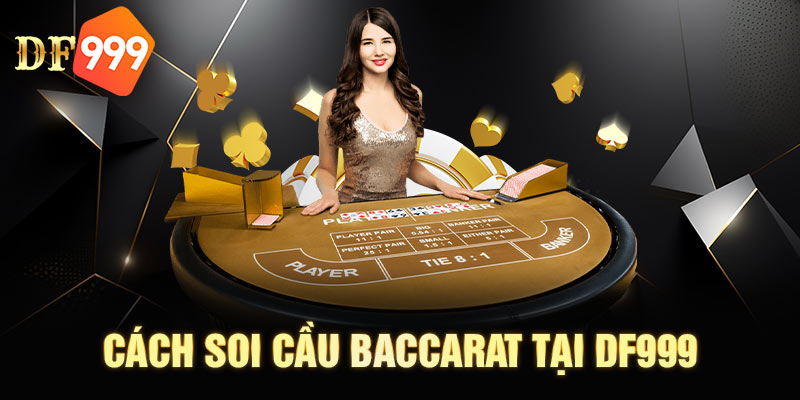 Khám phá cách soi cầu baccarat từ chuyên gia nhà cái DF999