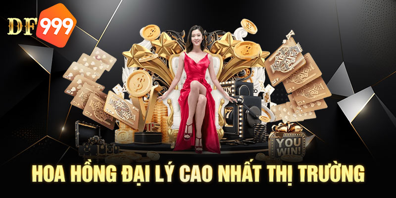 Hoa hồng đại lý DF999 lên tới 60% hàng tháng