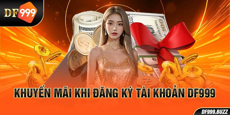 Khuyến mãi tân binh sau khi đăng ký tài khoản DF999