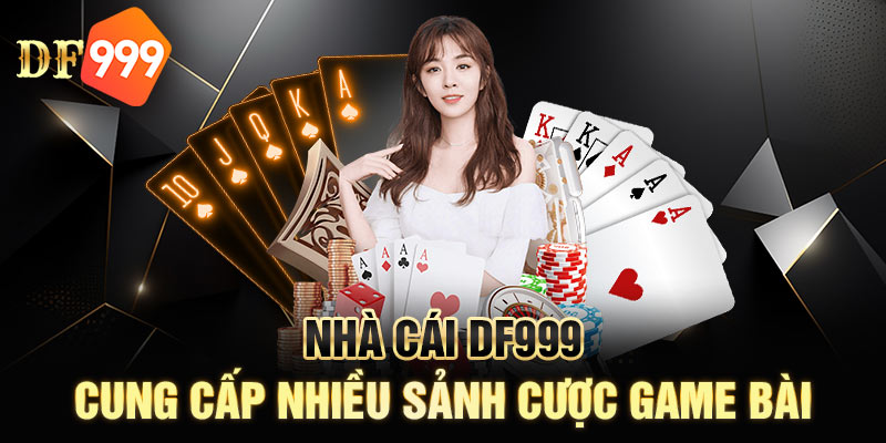 Nhà cái DF999 cung cấp nhiều sảnh cược đánh bài đổi thưởng