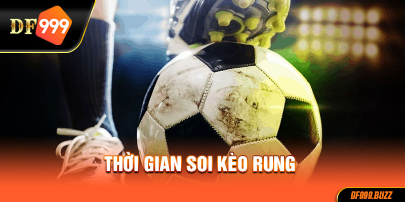 Thời gian soi kèo rung hiệu quả